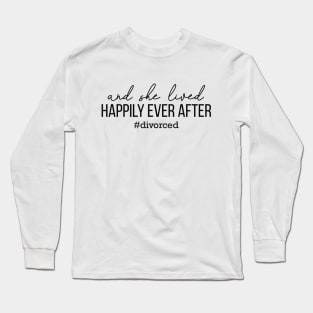 Divorced and Happy! Long Sleeve T-Shirt